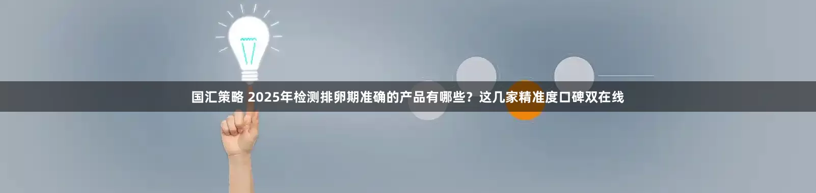 国汇策略 2025年检测排卵期准确的产品有哪些？这几家精准度口碑双在线